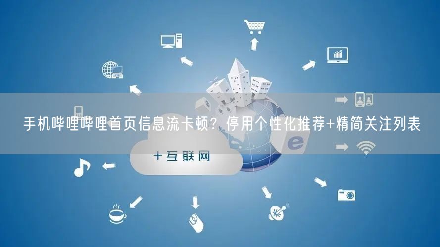 手机哔哩哔哩首页信息流卡顿?停用个性化推荐+精简关注列表